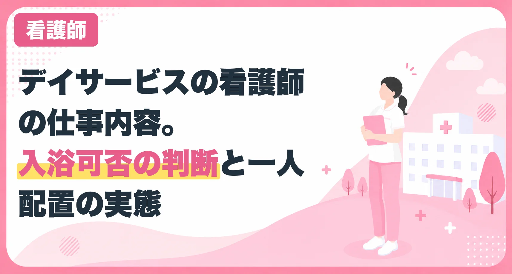 デイサービスの看護師の仕事内容。入浴可否の判断と一人配置の実態