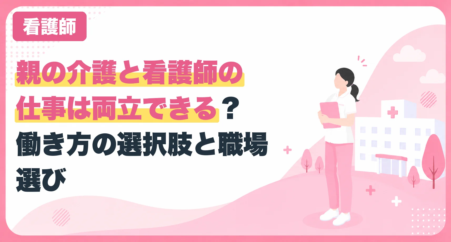 親の介護と看護師の仕事は両立できる?働き方の選択肢と職場選び